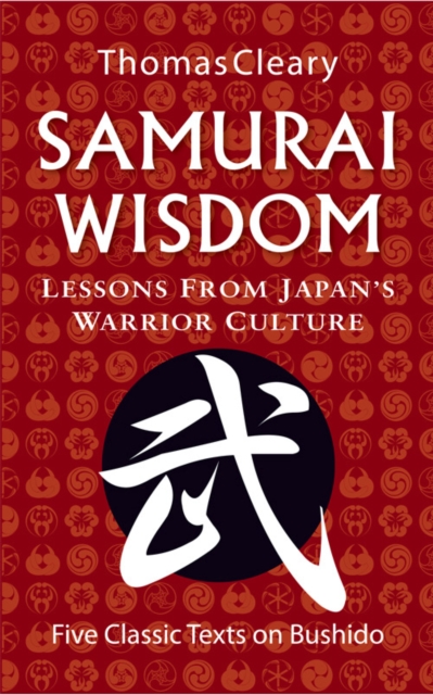 Samurai Wisdom : Lessons from Japan's Warrior Culture - Five Classic Texts on Bushido, EPUB eBook
