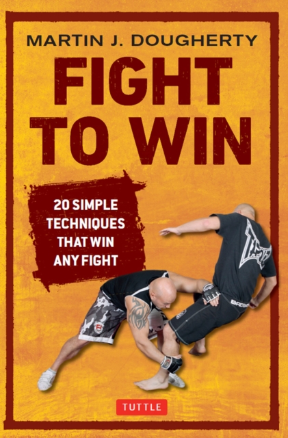 Fight to Win : 20 Simple Techniques That Win Any Fight, EPUB eBook