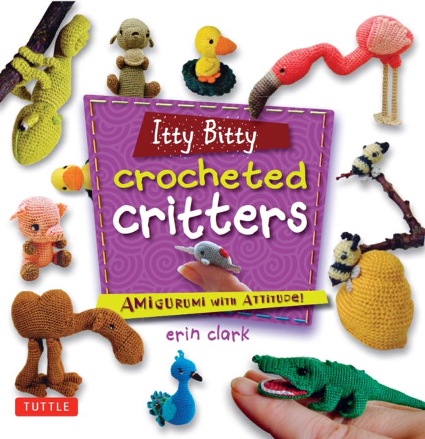 Itty Bitty Crocheted Critters : Amigurumi with Attitude!, EPUB eBook