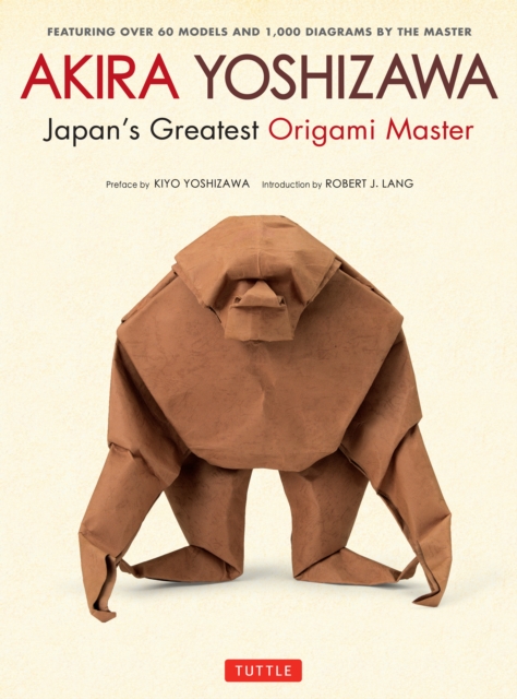 Akira Yoshizawa, Japan's Greatest Origami Master : Featuring over 60 Models and 1000 Diagrams by the Master, EPUB eBook
