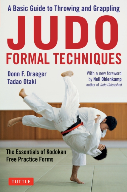 Judo Formal Techniques : A Basic Guide to Throwing and Grappling - The Essentials of Kodokan Free Practice Forms, EPUB eBook