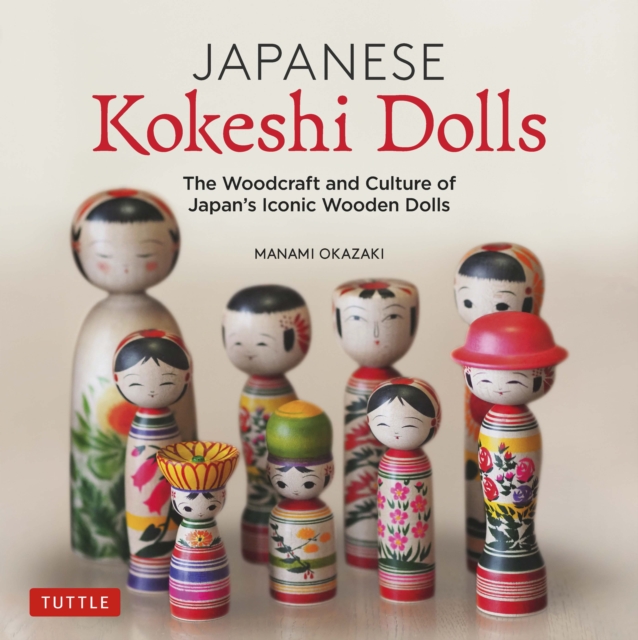 Japanese Kokeshi Dolls : The Woodcraft and Culture of Japan's Iconic Wooden Dolls, EPUB eBook