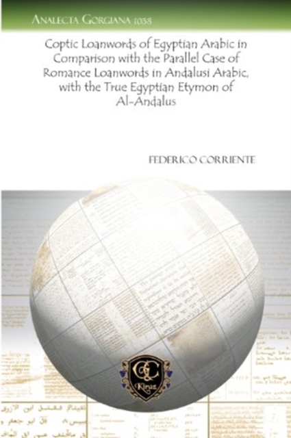 Coptic Loanwords of Egyptian Arabic in Comparison with the Parallel Case of Romance Loanwords in Andalusi Arabic, with the True Egyptian Etymon of Al-Andalus, Paperback / softback Book
