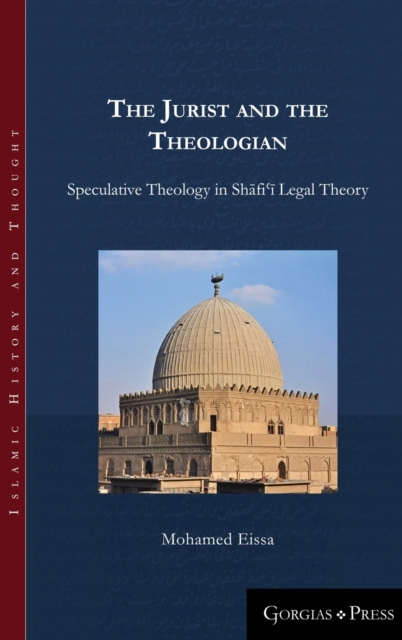 The Jurist and the Theologian : Speculative Theology in Shafi'i Legal Theory, Hardback Book