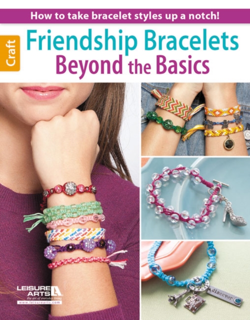 Friendship Bracelets Beyond the Basics : How to Take Bracelet Styles Up a Notch!, Paperback / softback Book