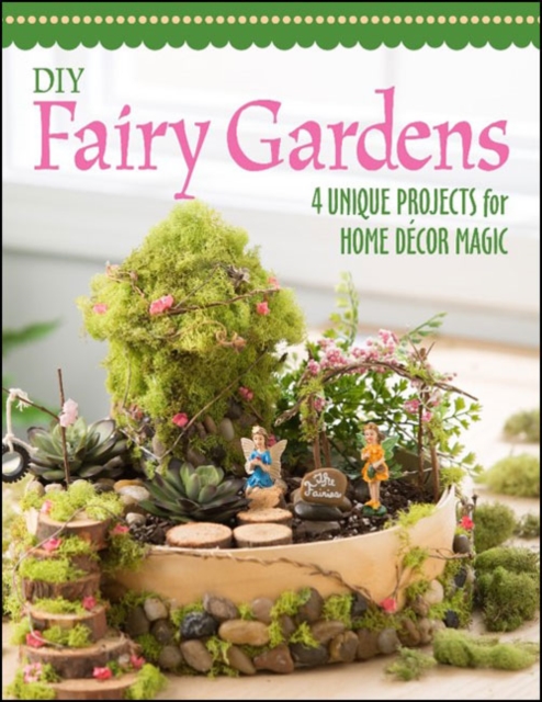 DIY Fairy Gardens : 4 Unique Projects for Home Decor Magic, Paperback / softback Book