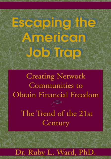 Escaping the American Job Trap : Creating Network Communities to Obtain Financial Freedom - the Trend of the 21St Century, EPUB eBook