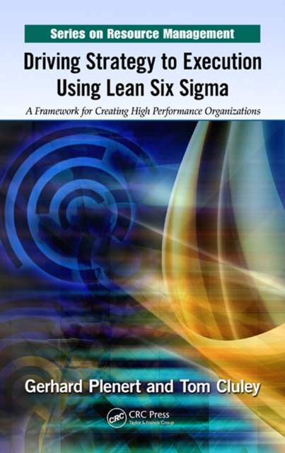 Driving Strategy to Execution Using Lean Six Sigma : A Framework for Creating High Performance Organizations, EPUB eBook