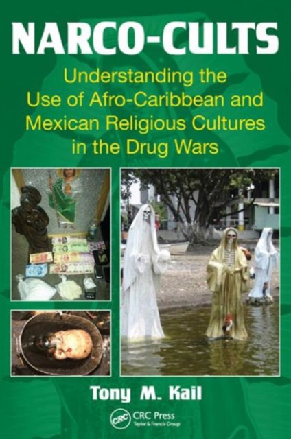 Narco-Cults : Understanding the Use of Afro-Caribbean and Mexican Religious Cultures in the Drug Wars, Paperback / softback Book