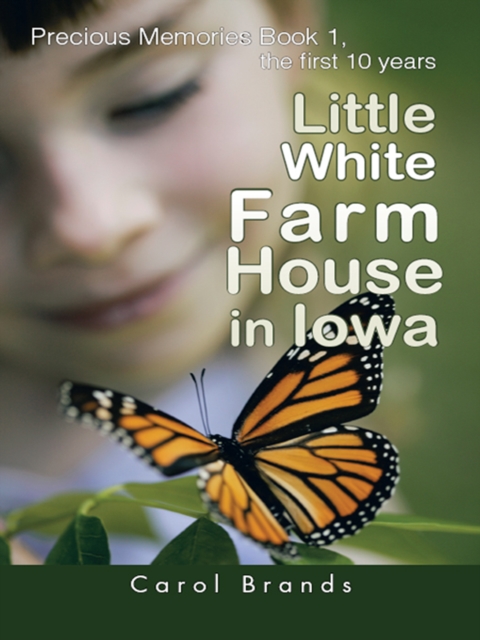 Little White Farm House in Iowa : Precious Memories Book1, the First 10 Years, EPUB eBook