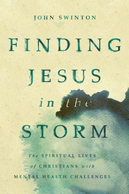 Finding Jesus in the Storm : The Spiritual Lives of Christians with Mental Health Challenges, EPUB eBook