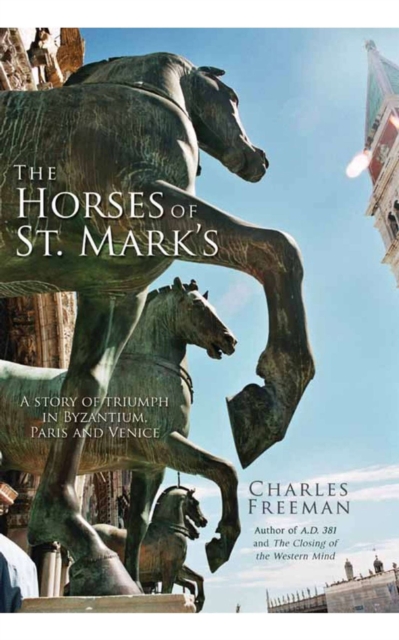 The Horses of St. Mark's : A Story of Triumph in Byzantium, Paris, and Venice, EPUB eBook