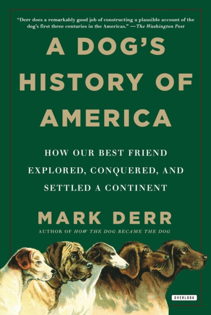 A Dog's History of America : How Our Best Friend Explored, Conquered, and Settled a Continent, EPUB eBook