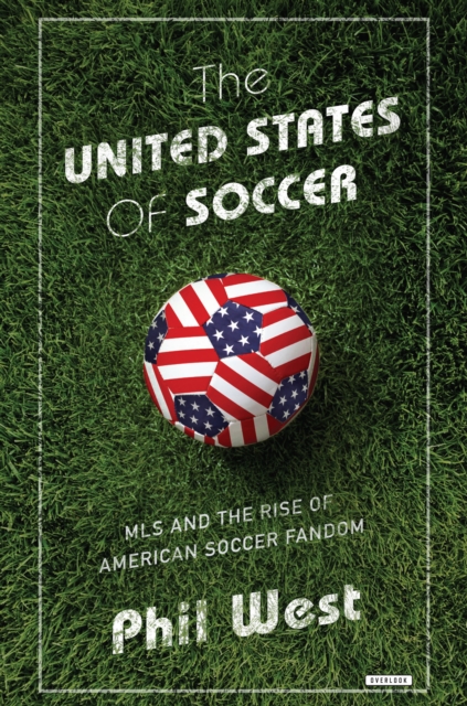 The United States of Soccer : MLS and the Rise of American Soccer Fandom, EPUB eBook