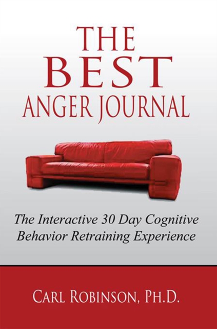The Best Anger Journal : The Interactive 30 Day Cognitive Behavior Retraining Experience, EPUB eBook