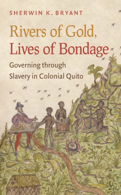 Rivers of Gold, Lives of Bondage : Governing through Slavery in Colonial Quito, EPUB eBook