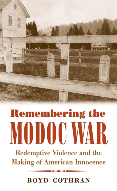 Remembering the Modoc War : Redemptive Violence and the Making of American Innocence, EPUB eBook