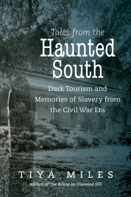 Tales from the Haunted South : Dark Tourism and Memories of Slavery from the Civil War Era, EPUB eBook