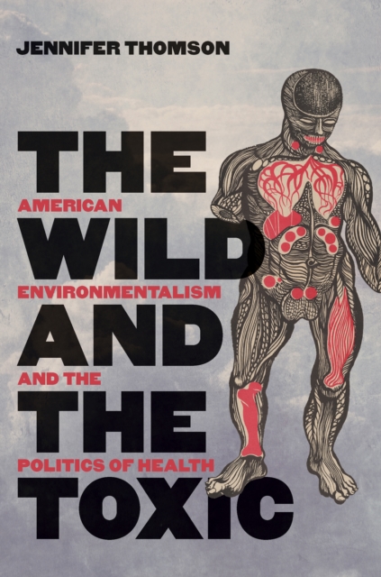 The Wild and the Toxic : American Environmentalism and the Politics of Health, EPUB eBook
