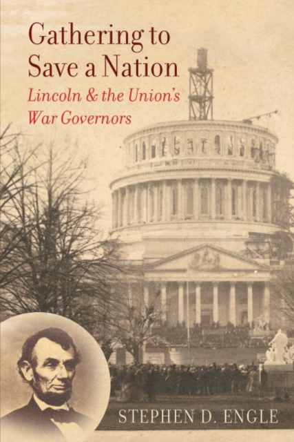 Gathering to Save a Nation : Lincoln and the Union's War Governors, Paperback / softback Book