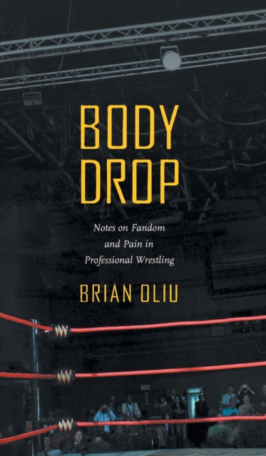 Body Drop : Notes on Fandom and Pain in Professional Wrestling, Hardback Book