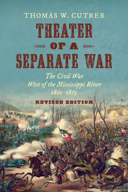 Theater of a Separate War : The Civil War West of the Mississippi River, 1861-1865, EPUB eBook