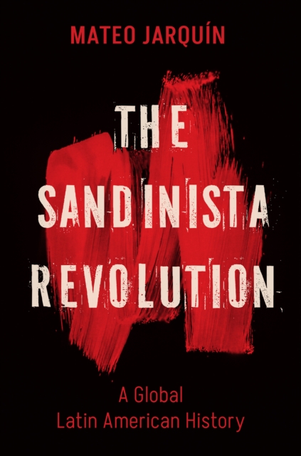 The Sandinista Revolution : A Global Latin American History, EPUB eBook