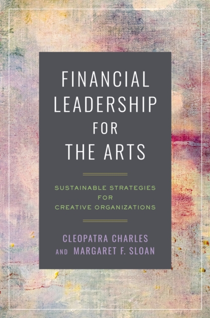 Financial Leadership for the Arts : Sustainable Strategies for Creative Organizations, EPUB eBook
