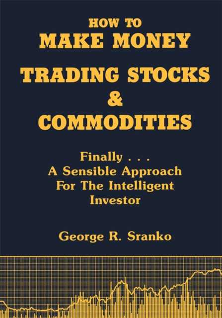 How to Make Money Trading Stocks and Commodities : Finally...A Sensible Approach for the Intelligent Investor, EPUB eBook