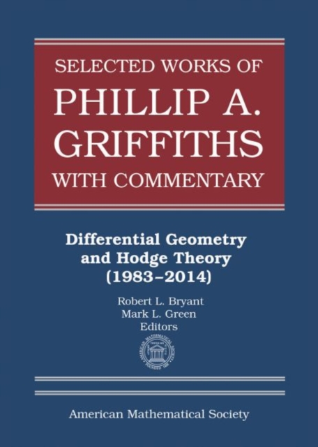 Selected Works of Phillip A. Griffiths with Commentary : Differential Geometry and Hodge Theory (1983-2014), Hardback Book
