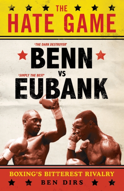 The Hate Game : Benn, Eubank and British Boxing's Bitterest Rivalry, Hardback Book