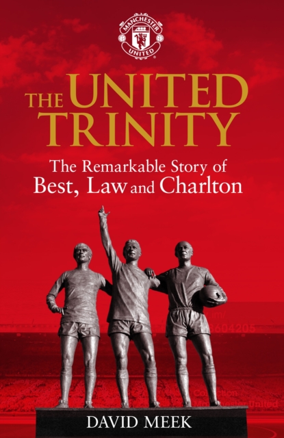 The United Trinity : The Remarkable Story of Best, Law and Charlton, Hardback Book