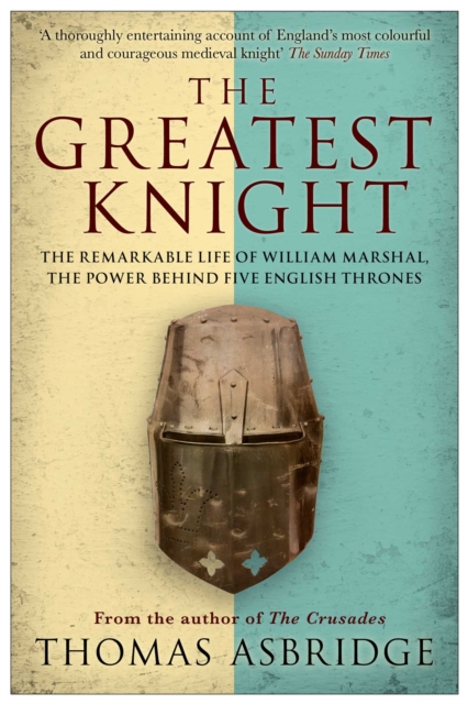 The Greatest Knight : The Remarkable Life of William Marshal, the Power behind Five English Thrones, EPUB eBook