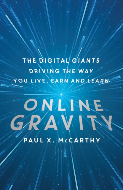 Online Gravity : The Unseen Force Driving the way you Live, Earn and Learn, EPUB eBook