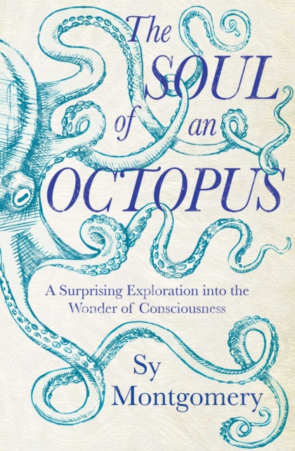 The Soul of an Octopus : A Surprising Exploration into the Wonder of Consciousness, Hardback Book