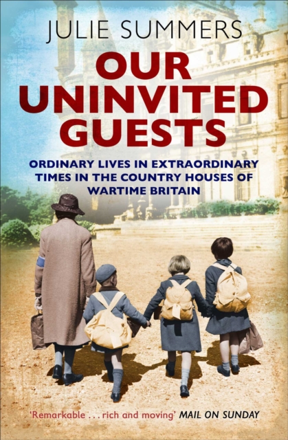 Our Uninvited Guests : The Secret Life of Britain's Country Houses 1939-45, EPUB eBook