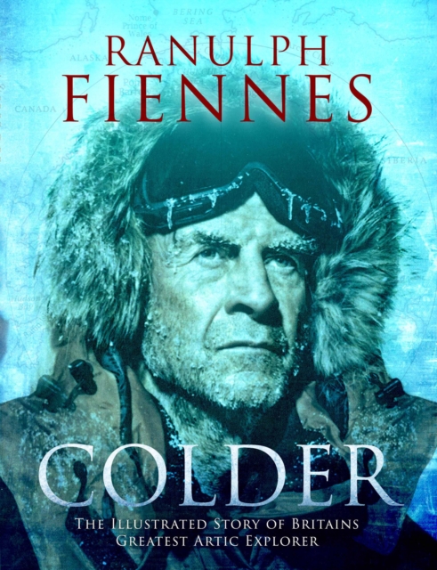 Colder : The Illustrated Story of Britain's Greatest Polar Explorer, Hardback Book