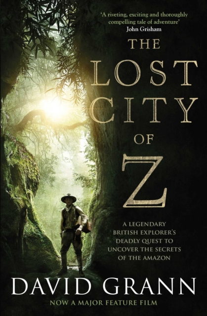 The Lost City of Z : A Legendary British Explorer's Deadly Quest to Uncover the Secrets of the Amazon, Paperback / softback Book