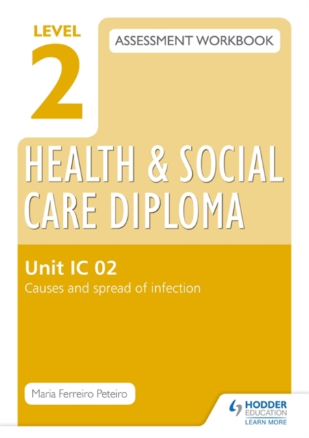 Level 2 Health & Social Care Diploma IC 02 Assessment Workbook: Causes and Spread of Infection : Unit IC 02, Paperback Book