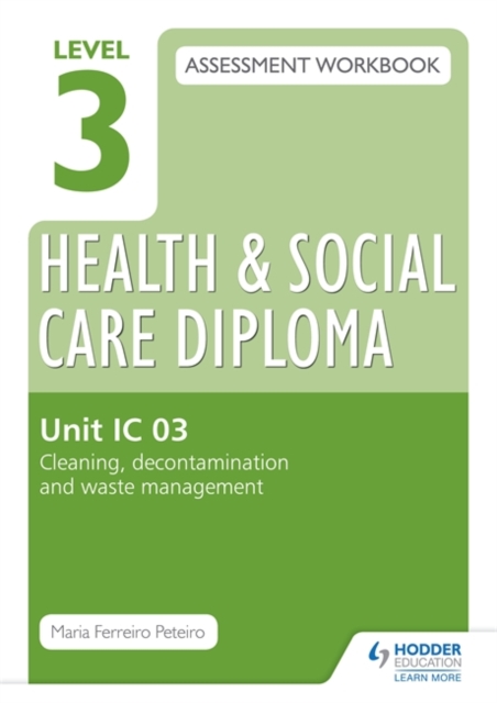 Level 3 Health & Social Care Diploma IC 03 Assessment Workbook: Cleaning, decontamination and waste management, Paperback / softback Book