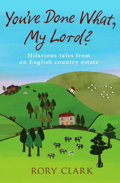 You've Done What, My Lord? : Hilarious tales from a country estate, EPUB eBook