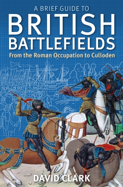 A Brief Guide To British Battlefields : From the Roman Occupation to Culloden, Paperback / softback Book
