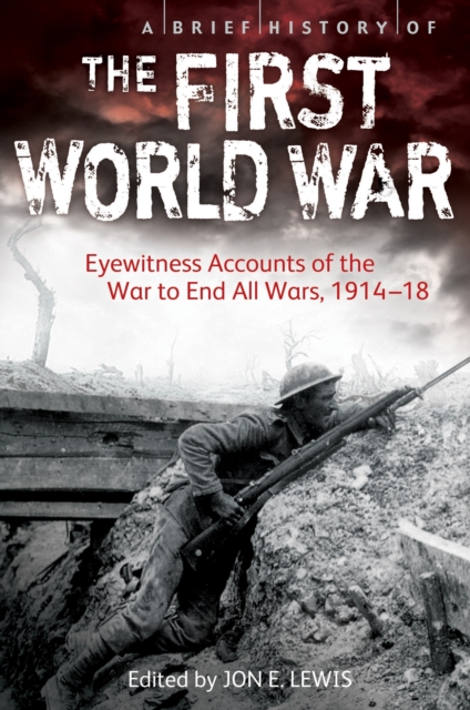 A Brief History of the First World War : Eyewitness Accounts of the War to End All Wars, 1914 18, EPUB eBook