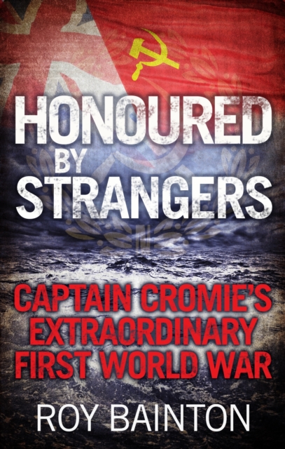 Honoured By Strangers : Captain Cromie's Extraordinary First World War, EPUB eBook