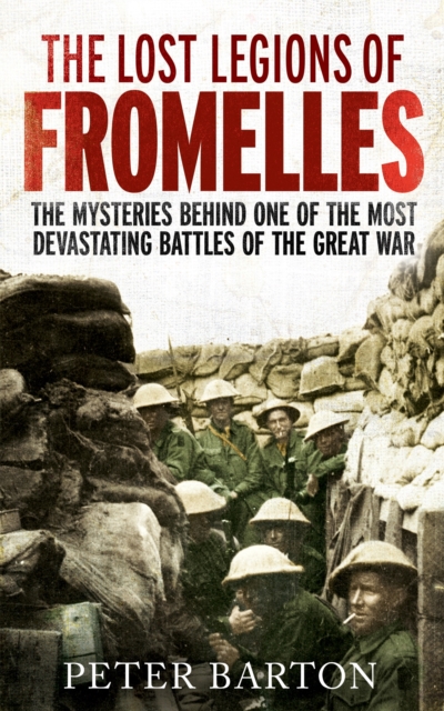 The Lost Legions of Fromelles : The Mysteries Behind one of the Most Devastating Battles of the Great War, Paperback / softback Book