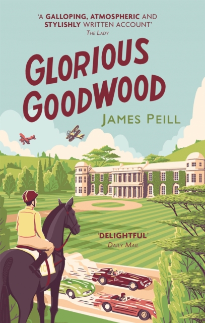 Glorious Goodwood : A Biography of England's Greatest Sporting Estate, Paperback / softback Book