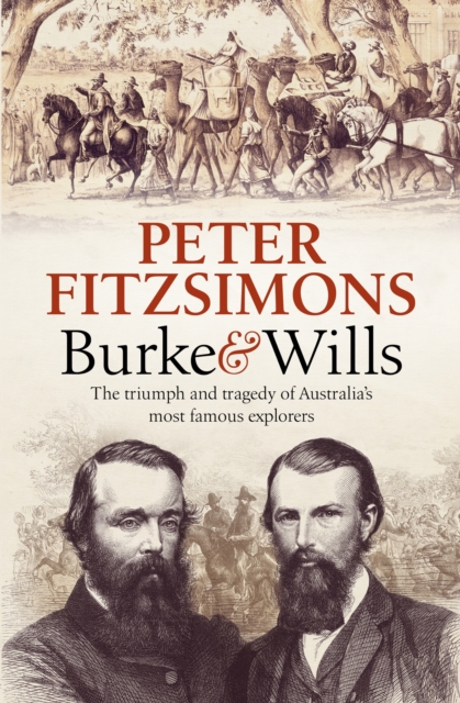 Burke and Wills : The Triumph and Tragedy of Australia's Most Famous Explorers, EPUB eBook