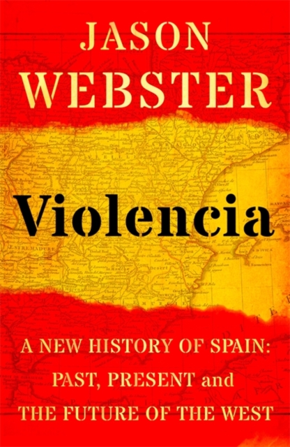 Violencia : A New History of Spain: Past, Present and the Future of the West, Hardback Book