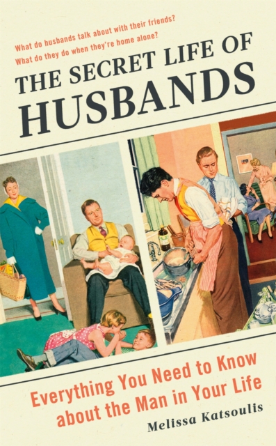 The Secret Life of Husbands : Everything You Need to Know About the Man in Your Life, Hardback Book