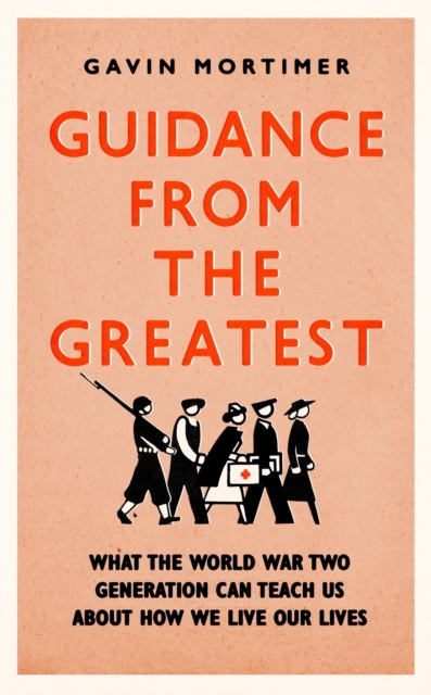 Guidance from the Greatest : What the World War Two generation can teach us about how we live our lives, EPUB eBook